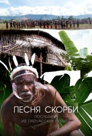  Песня скорби: Последний из папуасских племен  смотреть онлайн бесплатно в хорошем качестве