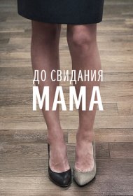 До свидания мама фильм смотреть онлайн бесплатно в хорошем качестве До свидания мама